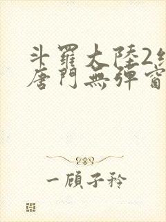 斗罗大陆2绝世唐门无弹窗全文免费阅读