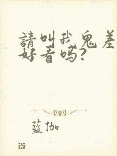 请叫我鬼差大人好看吗?
