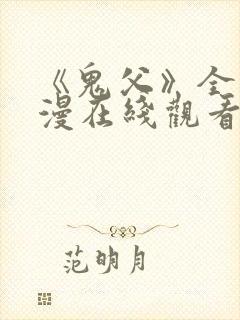 《鬼父》全集动漫在线观看免费
