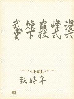 武炼巅峰漫画免费下拉式六漫画188漫画网