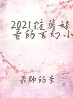 2021推荐好看的玄幻小说完本