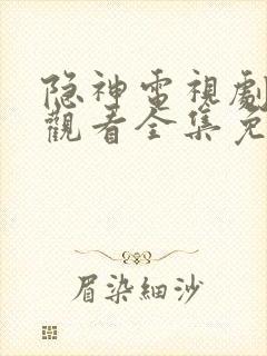 隐神电视剧在线观看全集免费播放
