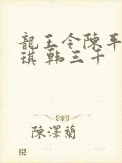 龙王令陈平苏雨琪 韩三千