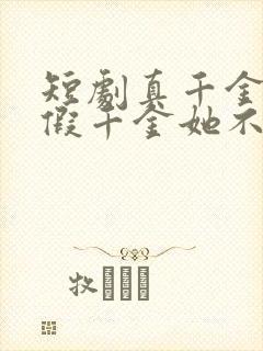 短剧真千金归来假千金她不装了免费看