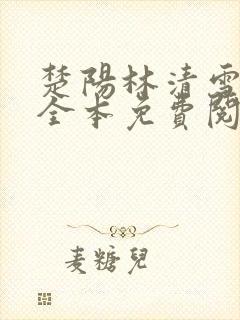 楚阳林清雪小说全本免费阅读