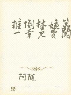 推倒林姨第四十一章免费阅读