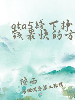 gta5线下挣钱最快的方法
