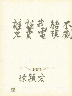 谁说我结不了婚免费电视剧