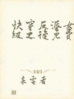 快穿反派女主满级之后免费阅读