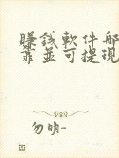 赚钱软件哪个可靠并可提现至微信