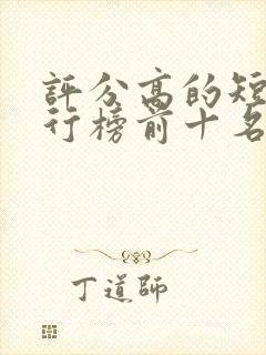 评分高的短剧排行榜前十名