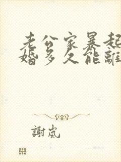 老公家暴起诉离婚多久能离
