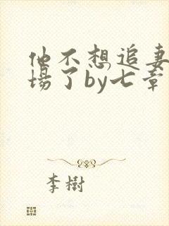 他不想追妻火葬场了by七章