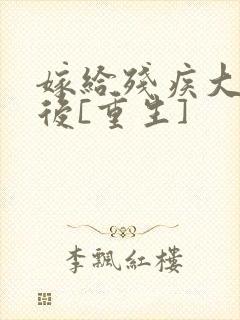 嫁给残疾大佬之后[重生]