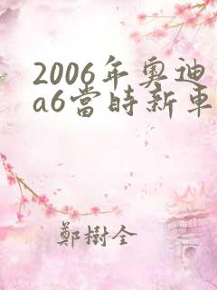 2006年奥迪a6当时新车多少钱