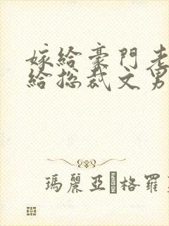 嫁给豪门老男人给总裁文男主当妈