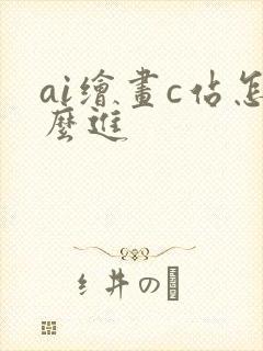 ai绘画c站怎么进