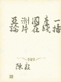 亚洲国产一级理论片在线播放