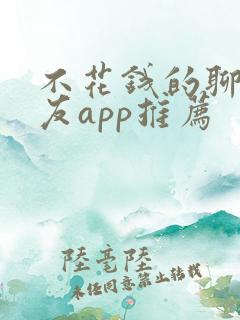 不花钱的聊天交友app推荐