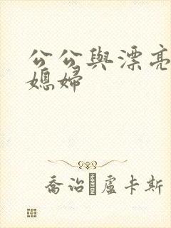 公公与漂亮的儿媳妇