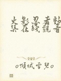 火影忍者动漫全集在线观看