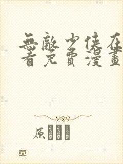 无敌少侠在线观看免费漫画