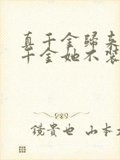 真千金归来,假千金她不装了短剧免费观看