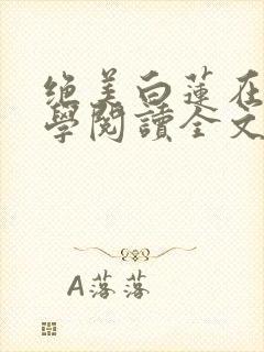绝美白莲在线教学阅读全文无弹窗