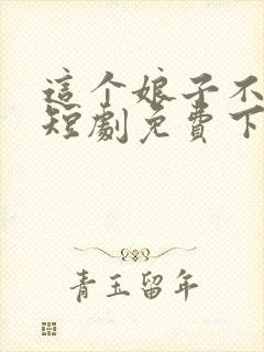这个娘子不对劲短剧免费下载