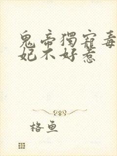 鬼帝独宠毒医狂妃不好惹