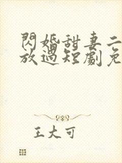 闪婚甜妻二爷求放过短剧免费35