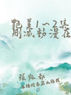 艳美1～2集无删减动漫在线