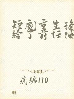 短剧重生后我嫁给了前任他叔