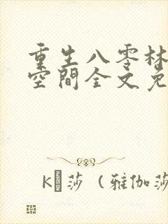 重生八零林区有空间全文免费阅读