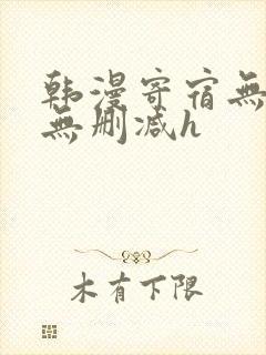 韩漫寄宿无羞遮无删减h