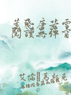 叶飞唐若雪小说阅读无弹窗笔趣阁