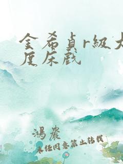 金希贞r级大尺度床戏
