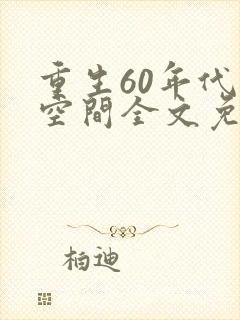 重生60年代有空间全文免费阅读