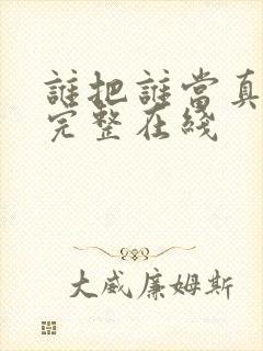 谁把谁当真漫画完整在线