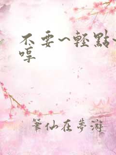 不要~轻点~嗯哼