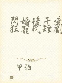 闪婚后千亿老公狂宠我短剧