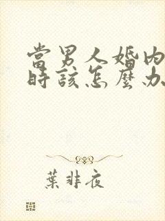 当男人婚内出轨时该怎么办