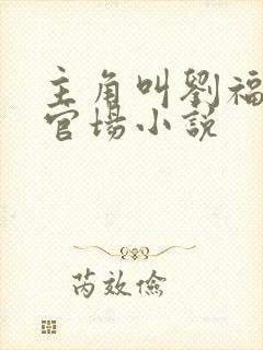 主角叫刘福生的官场小说