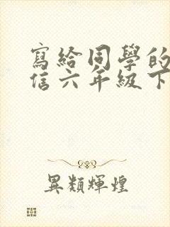 写给同学的一封信六年级下册600字