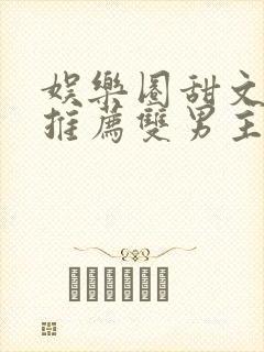 娱乐圈甜文小说推荐双男主