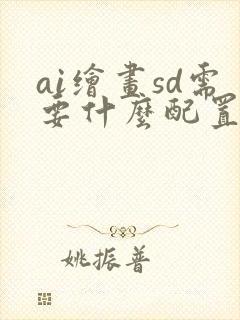 ai绘画sd需要什么配置