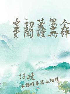 云初萧墨全文免费阅读无弹窗