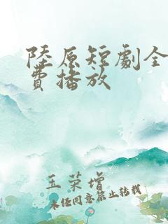 陆原短剧全集免费播放