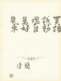 几万块钱买什么车好自动挡