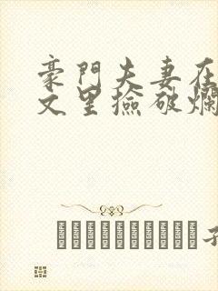 豪门夫妻在校园文里捡破烂笔趣阁